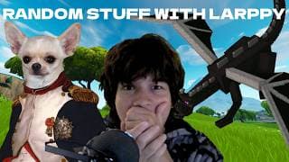 RANDOM STUFF WITH LARPPY (WITH GEORGE NOT LARP)