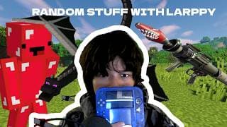 Random stuff with Larppy